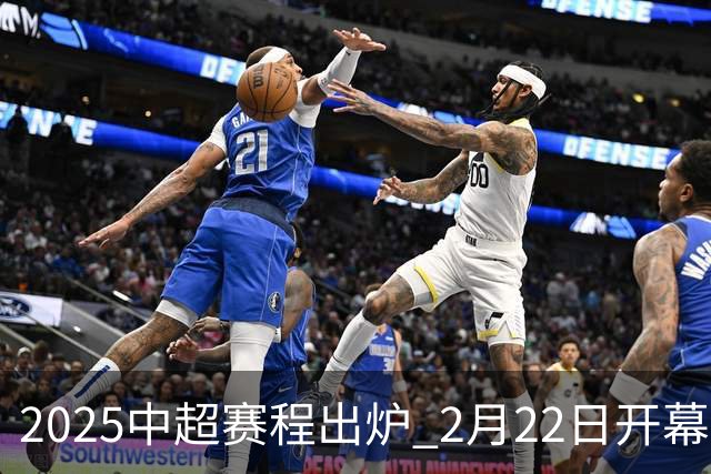 2025中超赛程出炉 2月22日开幕11月22日结束